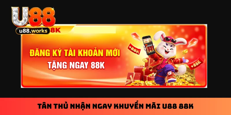 tan-thu-nhan-ngay-khuyen-mai-u88-88k