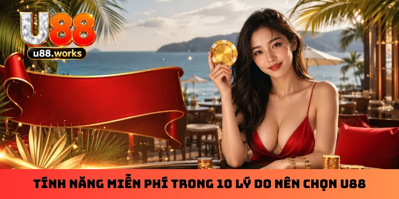 tinh-nang-mien-phi-trong-10-ly-do-nen-chon-u88